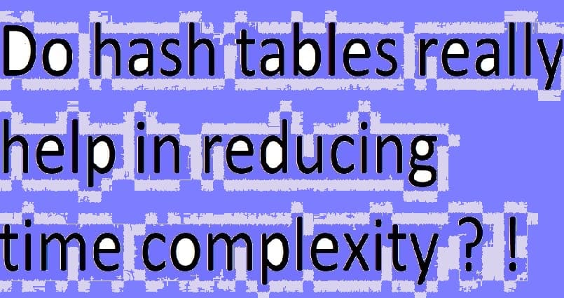Do hash tables really help in reducing time complexity ?